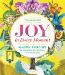 La joie à chaque instant : Exercices de pleine conscience pour s'éveiller aux merveilles de la vie ordinaire - Joy in Every Moment: Mindful Exercises for Waking to the Wonders of Ordinary Life