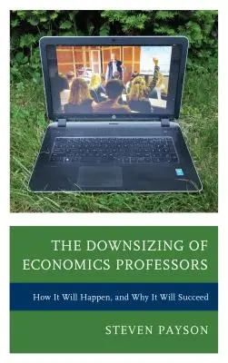 La réduction des effectifs des professeurs d'économie : Comment cela va se passer et pourquoi cela va réussir - The Downsizing of Economics Professors: How It Will Happen, and Why It Will Succeed