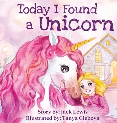 Aujourd'hui, j'ai trouvé une licorne : Une histoire magique pour enfants sur l'amitié et le pouvoir de l'imagination - Today I Found a Unicorn: A magical children's story about friendship and the power of imagination