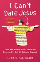 Je ne peux pas sortir avec Jésus : L'amour, le sexe, la famille, la race et d'autres raisons pour lesquelles j'ai mis ma foi en Beyonc. - I Can't Date Jesus: Love, Sex, Family, Race, and Other Reasons I've Put My Faith in Beyonc