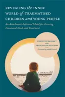 Révéler le monde intérieur des enfants et des jeunes traumatisés : Un modèle d'évaluation des besoins émotionnels et de traitement basé sur l'attachement - Revealing the Inner World of Traumatised Children and Young People: An Attachment-Informed Model for Assessing Emotional Needs and Treatment