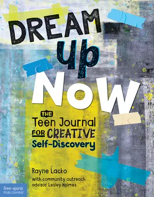 Dream Up Now (Tm) : Le journal des ados pour une découverte créative de soi - Dream Up Now (Tm): The Teen Journal for Creative Self-Discovery