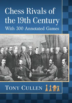 Rivaux d'échecs du 19e siècle : Avec 300 parties annotées - Chess Rivals of the 19th Century: With 300 Annotated Games