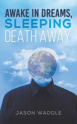 La vie dans les rêves, la mort dans le sommeil - Awake in Dreams, Sleeping Death Away