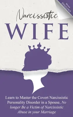 Narcissistic Wife Apprenez à maîtriser le trouble de la personnalité narcissique caché chez un conjoint, ne soyez plus victime d'abus narcissique dans votre mariage. - Narcissistic Wife Learn to Master the Covert Narcissistic Personality Disorder in a Spouse, No longer Be a Victim of Narcissistic Abuse in your Marria