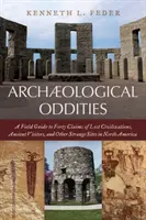 Archaeological Oddities : Un guide de terrain pour quarante affirmations de civilisations perdues, d'anciens visiteurs et d'autres sites étranges en Amérique du Nord. - Archaeological Oddities: A Field Guide to Forty Claims of Lost Civilizations, Ancient Visitors, and Other Strange Sites in North America