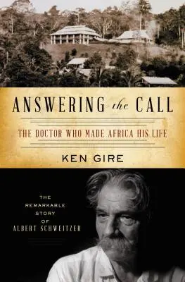 Répondre à l'appel : Le docteur qui a fait de l'Afrique sa vie : L'histoire remarquable d'Albert Schweitzer - Answering the Call: The Doctor Who Made Africa His Life: The Remarkable Story of Albert Schweitzer