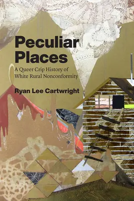 Peculiar Places : Une histoire Queer Crip de l'anticonformisme rural blanc - Peculiar Places: A Queer Crip History of White Rural Nonconformity