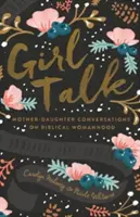 Girl Talk (Redesign) : Conversations mère-fille sur la féminité biblique - Girl Talk (Redesign): Mother-Daughter Conversations on Biblical Womanhood