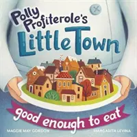 La petite ville de Polly Profiterole : assez bonne pour être mangée - Polly Profiterole's Little Town: Good Enough to Eat