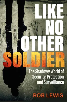 Un soldat pas comme les autres : Le monde obscur de la sécurité, de la protection et de la surveillance - Like No Other Soldier: The Shadowy World of Security, Protection and Surveillance