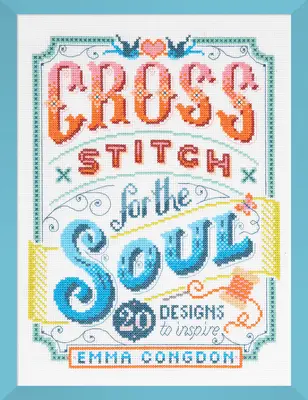 Point de croix pour l'âme : 20 modèles pour inspirer - Cross Stitch for the Soul: 20 Designs to Inspire