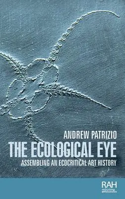 L'œil écologique : Assembler une histoire de l'art écocritique - The ecological eye: Assembling an ecocritical art history