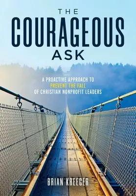 La demande courageuse : Une approche proactive pour prévenir la chute des leaders chrétiens à but non lucratif - The Courageous Ask: A Proactive Approach to Prevent the Fall of Christian Nonprofit Leaders