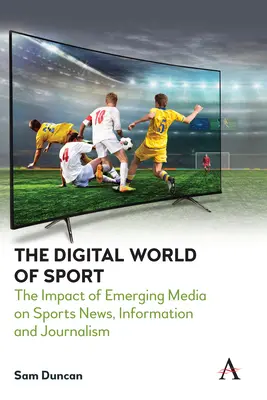 Le monde numérique du sport : L'impact des médias émergents sur l'actualité, l'information et le journalisme sportifs - The Digital World of Sport: The Impact of Emerging Media on Sports News, Information and Journalism