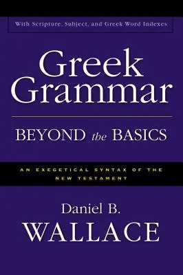 La grammaire grecque au-delà des bases : Une syntaxe exégétique du Nouveau Testament - Greek Grammar Beyond the Basics: An Exegetical Syntax of the New Testament