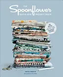 Le livre de projets de couture rapide de Spoonflower : 34 idées pour tirer le meilleur parti de votre réserve de tissu - The Spoonflower Quick-Sew Project Book: 34 Diys to Make the Most of Your Fabric Stash