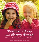 Soupe au potiron et pain aux cerises : Un livre de cuisine pour le jardin d'enfants Steiner-Waldorf - Pumpkin Soup and Cherry Bread: A Steiner-Waldorf Kindergarten Cookbook