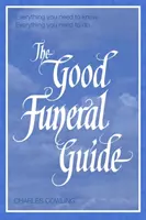 Le guide des bonnes funérailles : Tout ce qu'il faut savoir -- Tout ce qu'il faut faire - The Good Funeral Guide: Everything You Need to Know -- Everything You Need to Do