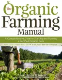 Le manuel de l'agriculture biologique : Un guide complet pour démarrer et gérer une ferme biologique certifiée - The Organic Farming Manual: A Comprehensive Guide to Starting and Running a Certified Organic Farm