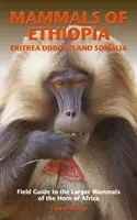 MAMMALS OF ETHIOPIA, ERITREA, DJIBOUTI AND SOMALIA - Field Guide to the Larger Mammals of the Horn of Africa (Guide de terrain des grands mammifères de la Corne de l'Afrique) - MAMMALS OF ETHIOPIA, ERITREA, DJIBOUTI AND SOMALIA - Field Guide to the Larger Mammals of the Horn of Africa