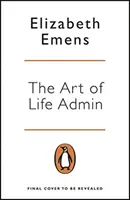 Art of Life Admin - Comment en faire moins, le faire mieux et vivre plus - Art of Life Admin - How To Do Less, Do It Better, and Live More