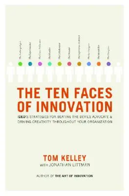 Les dix visages de l'innovation : Les stratégies d'Ideo pour vaincre l'avocat du diable et stimuler la créativité dans l'ensemble de l'organisation - The Ten Faces of Innovation: Ideo's Strategies for Beating the Devil's Advocate and Driving Creativity Throughout Your Organization