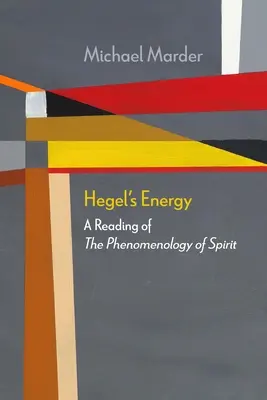 L'énergie de Hegel : Une lecture de la Phénoménologie de l'Esprit - Hegel's Energy: A Reading of the Phenomenology of Spirit