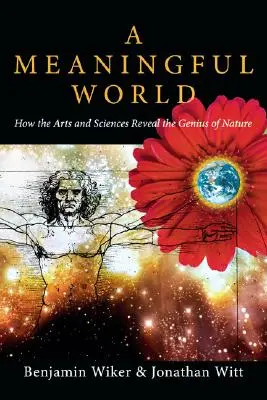 Un monde plein de sens : comment les arts et les sciences révèlent le génie de la nature - A Meaningful World: How the Arts and Sciences Reveal the Genius of Nature