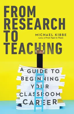 De la recherche à l'enseignement : un guide pour débuter votre carrière dans l'enseignement - From Research to Teaching: A Guide to Beginning Your Classroom Career