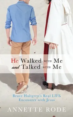 Il a marché avec moi et m'a parlé : La rencontre de Bruce Hultgren avec Jésus dans la vie réelle - He Walked with Me and Talked with Me: Bruce Hultgren's Real LIFE Encounter with Jesus