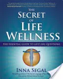 Le secret du bien-être de la vie : Le guide essentiel des grandes questions de la vie - The Secret of Life Wellness: The Essential Guide to Life's Big Questions