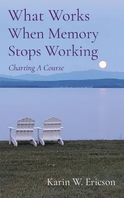 Ce qui marche quand la mémoire ne fonctionne plus : Tracer une voie - What Works When Memory Stops Working: Charting A Course