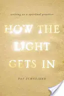 Comment la lumière entre : L'écriture comme pratique spirituelle - How the Light Gets in: Writing as a Spiritual Practice