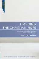 Enseigner l'espérance chrétienne : débloquer l'eschatologie biblique pour l'enseignant de la Bible - Teaching the Christian Hope: Unlocking Biblical Eschatology for the Bible Teacher