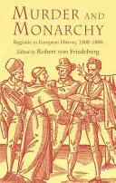 Meurtre et monarchie : Le régicide dans l'histoire européenne, 1300-1800 - Murder and Monarchy: Regicide in European History, 1300-1800