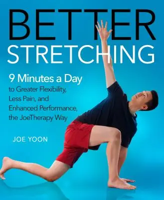 Better Stretching : 9 Minutes a Day to Greater Flexibility, Less Pain, and Enhanced Performance, the Joetherapy Way (en anglais) - Better Stretching: 9 Minutes a Day to Greater Flexibility, Less Pain, and Enhanced Performance, the Joetherapy Way