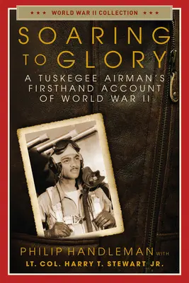 S'envoler vers la gloire : Le récit de première main d'un aviateur de Tuskegee sur la Seconde Guerre mondiale - Soaring to Glory: A Tuskegee Airman's Firsthand Account of World War II