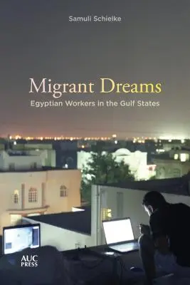 Rêves de migrants : Les travailleurs égyptiens dans les pays du Golfe - Migrant Dreams: Egyptian Workers in the Gulf States