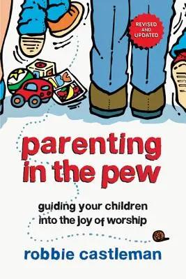 Parenting in the Pew : Guider vos enfants dans la joie du culte - Parenting in the Pew: Guiding Your Children Into the Joy of Worship