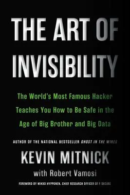 L'art de l'invisibilité : Le hacker le plus célèbre du monde vous apprend à vous protéger à l'ère de Big Brother et de Big Data - The Art of Invisibility: The World's Most Famous Hacker Teaches You How to Be Safe in the Age of Big Brother and Big Data