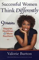 Les femmes qui réussissent pensent différemment : 9 habitudes pour vous rendre plus heureuse, en meilleure santé et plus résiliente - Successful Women Think Differently: 9 Habits to Make You Happier, Healthier, & More Resilient