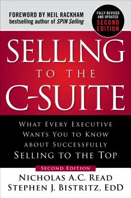 Vendre à la suite C : Ce que tous les cadres veulent que vous sachiez pour réussir à vendre au sommet de la hiérarchie - Selling to the C-Suite: What Every Executive Wants You to Know about Successfully Selling to the Top