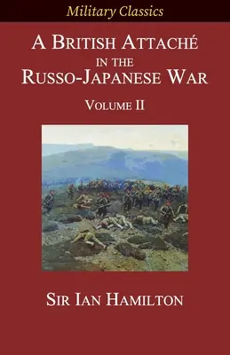 Un attaché britannique dans la guerre russo-japonaise : Volume II - A British Attach in the Russo-Japanese War: Volume II