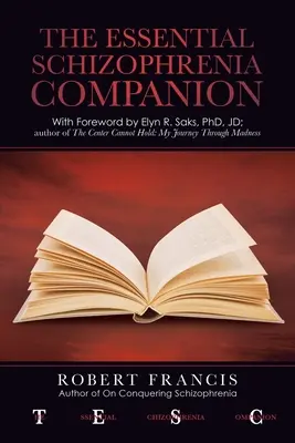 The Essential Schizophrenia Companion : avec une préface d'Elyn R. Saks, Phd, Jd - The Essential Schizophrenia Companion: with Foreword by Elyn R. Saks, Phd, Jd