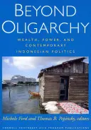 Au-delà de l'oligarchie : Richesse, pouvoir et politique indonésienne contemporaine - Beyond Oligarchy: Wealth, Power, and Contemporary Indonesian Politics