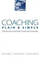 Coaching Plain & Simple : L'essentiel du coaching bref axé sur la recherche de solutions - Coaching Plain & Simple: Solution-Focused Brief Coaching Essentials