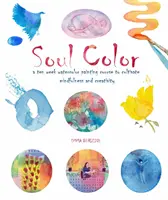 Soul Color - Un cours de peinture à l'aquarelle de dix semaines pour cultiver la pleine conscience et la créativité - Soul Color - A Ten Week Watercolor Painting Course to Cultivate Mindfulness and Creativity