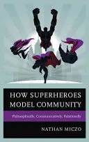 Comment les super-héros modèlent la communauté : Philosophie, communication et relations - How Superheroes Model Community: Philosophically, Communicatively, Relationally