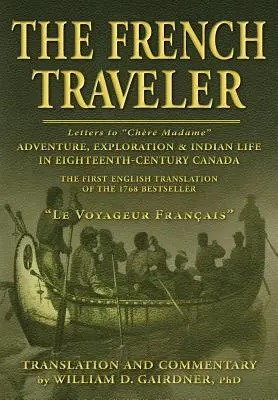 Le voyageur français : Aventure, exploration et vie indienne au Canada au XVIIIe siècle - The French Traveler: Adventure, Exploration & Indian Life In Eighteenth-Century Canada